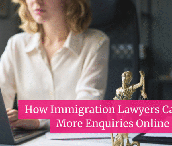 How Immigration Lawyers Can Get More Enquiries Online