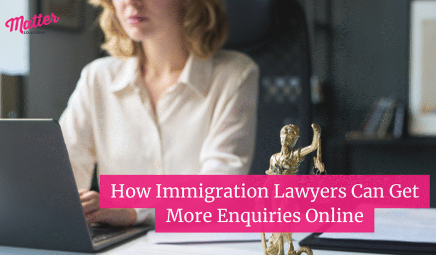 How Immigration Lawyers Can Get More Enquiries Online